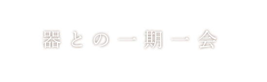 器との一期一会