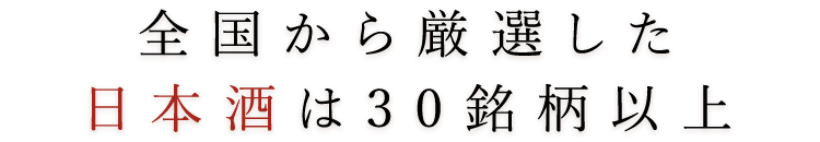 全国から厳選した日本酒は30銘柄以上